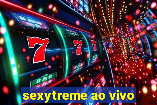 sexytreme ao vivo