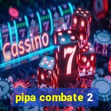 pipa combate 2