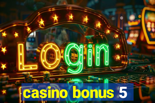 casino bonus 5