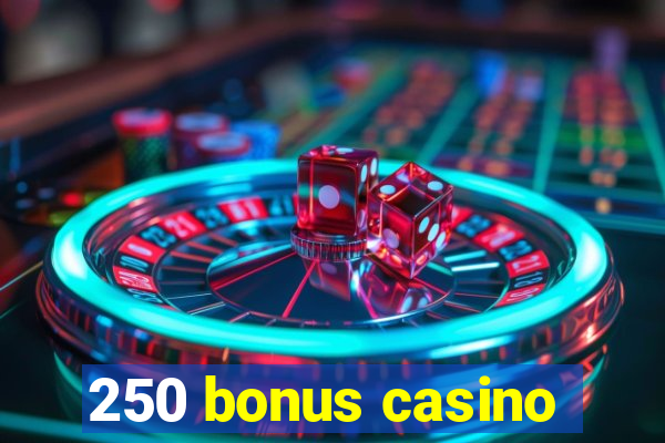 250 bonus casino