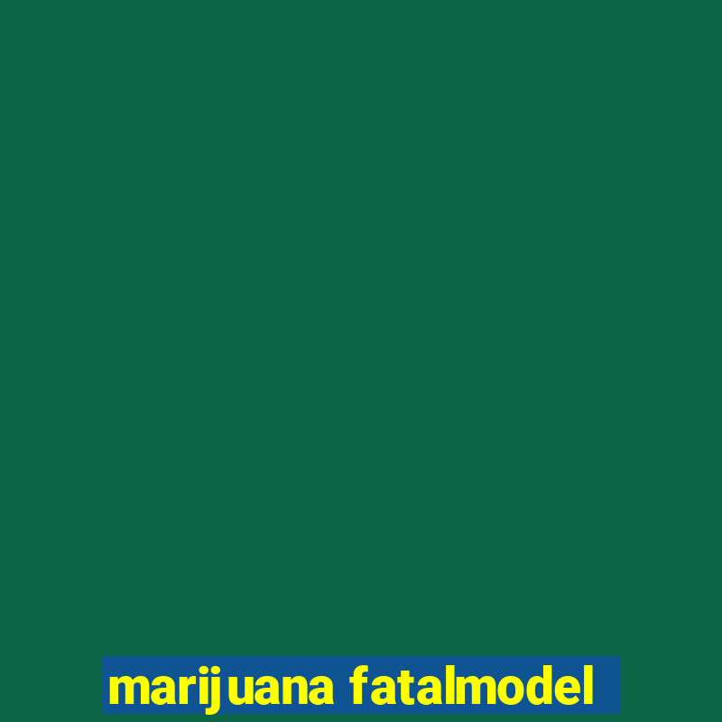 marijuana fatalmodel