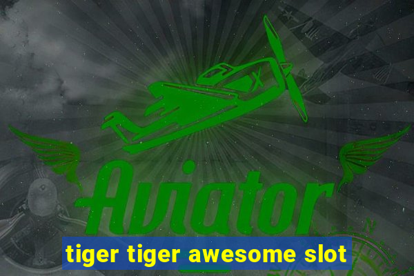 tiger tiger awesome slot