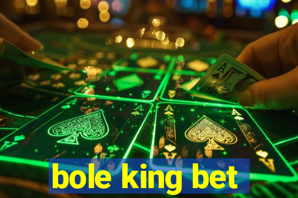 bole king bet