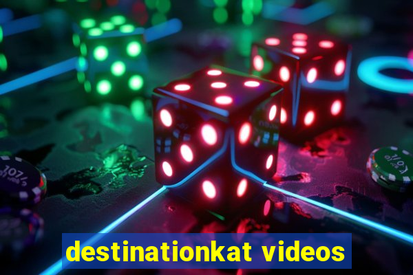 destinationkat videos