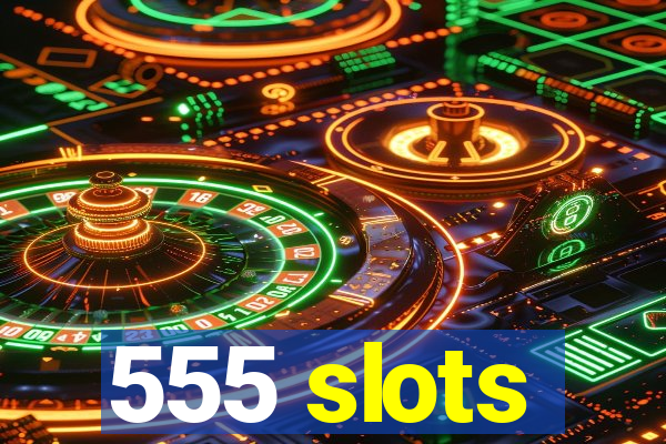 555 slots