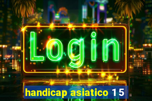 handicap asiatico 1 5