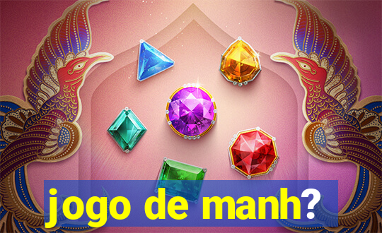 jogo de manh?