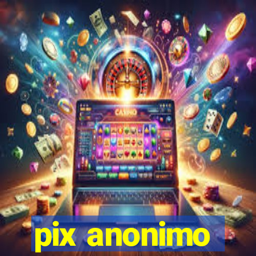 pix anonimo