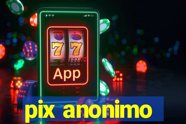 pix anonimo