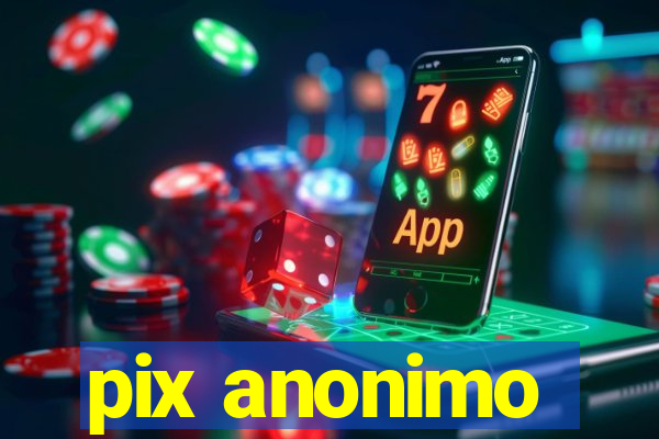 pix anonimo