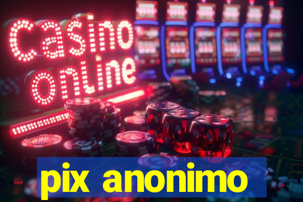 pix anonimo