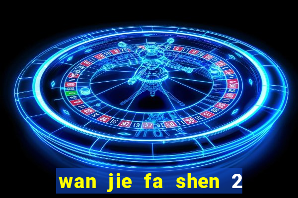 wan jie fa shen 2 temporada ep 1