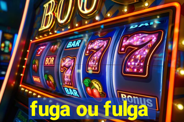 fuga ou fulga