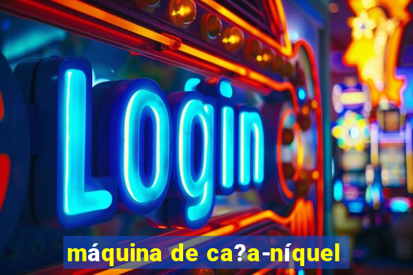 máquina de ca?a-níquel