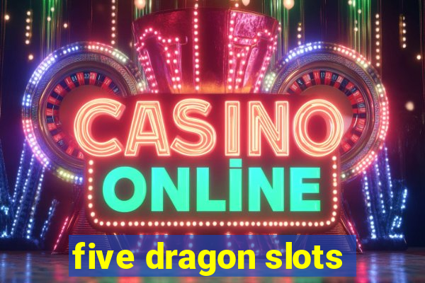 five dragon slots