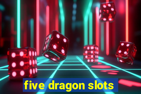 five dragon slots