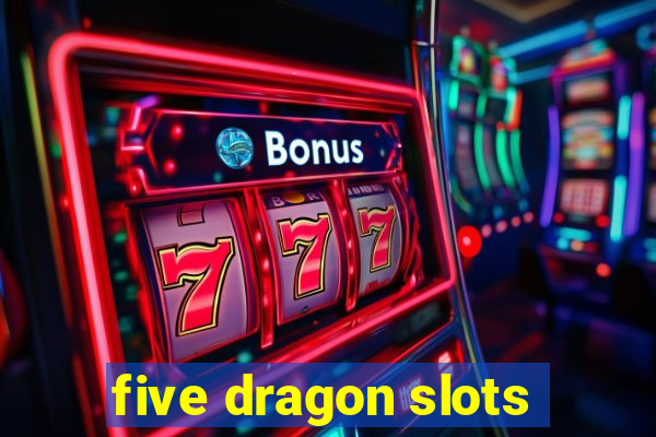 five dragon slots