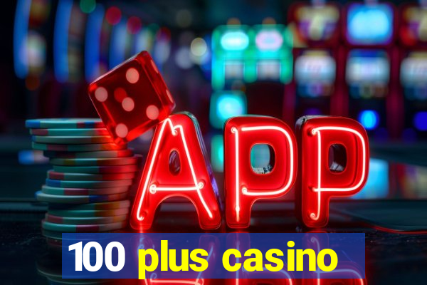 100 plus casino