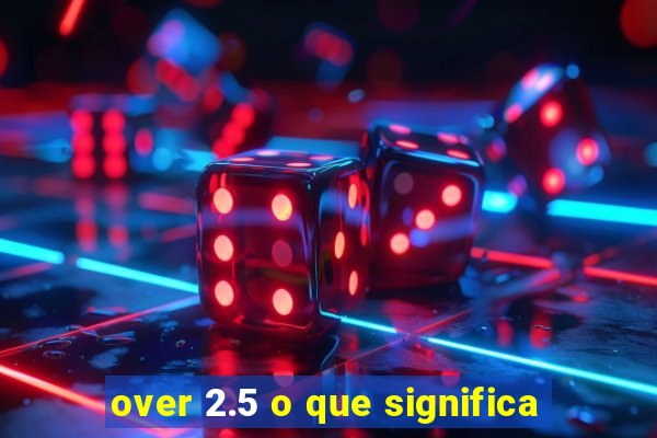 over 2.5 o que significa