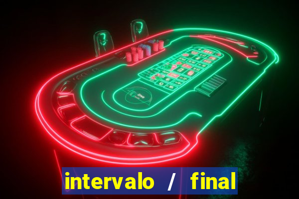 intervalo / final do jogo