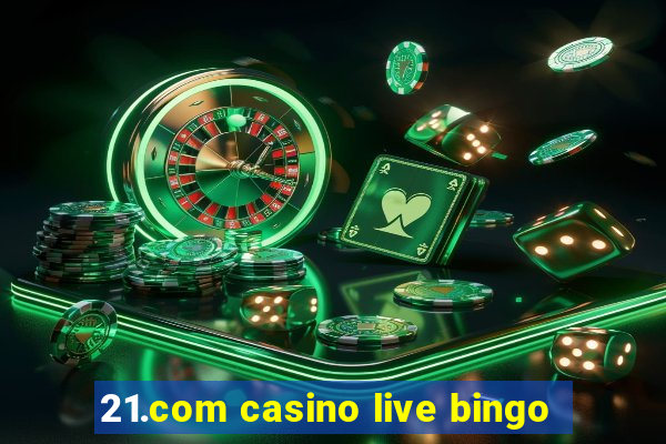 21.com casino live bingo