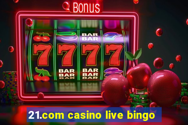 21.com casino live bingo