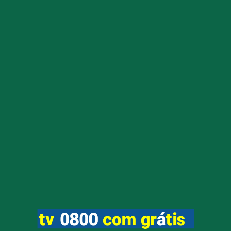 tv 0800 com grátis