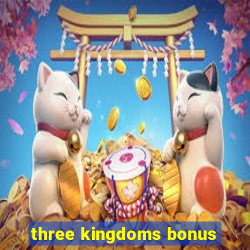 three kingdoms bonus