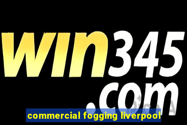 commercial fogging liverpool