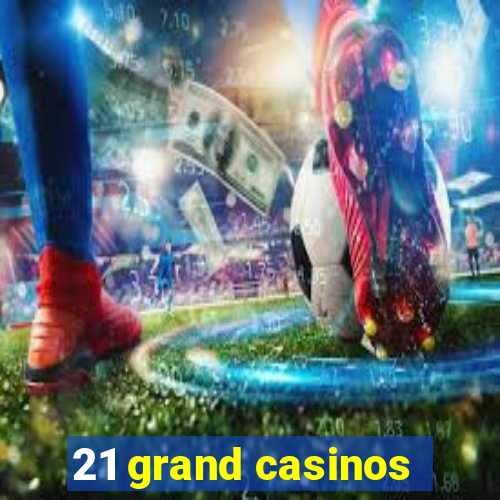 21 grand casinos