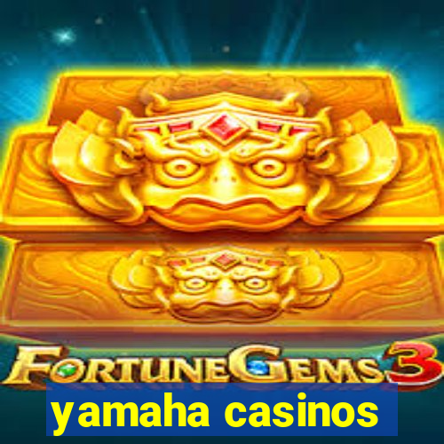 yamaha casinos