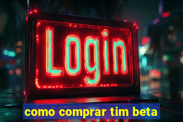 como comprar tim beta