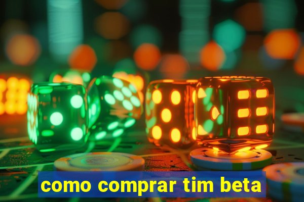 como comprar tim beta