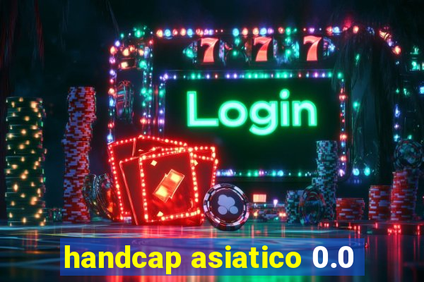 handcap asiatico 0.0