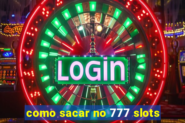 como sacar no 777 slots