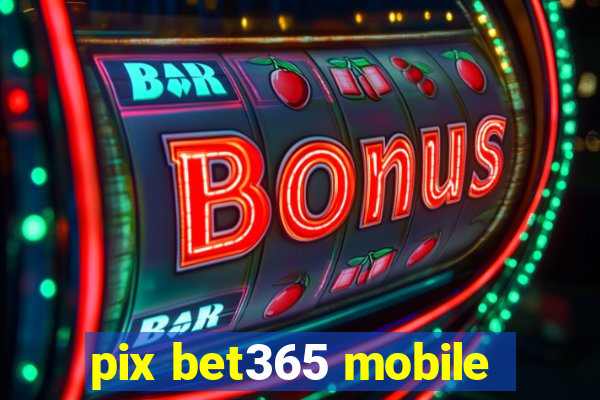 pix bet365 mobile