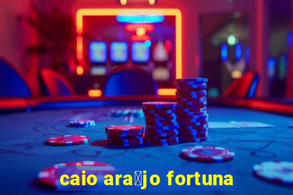 caio ara煤jo fortuna