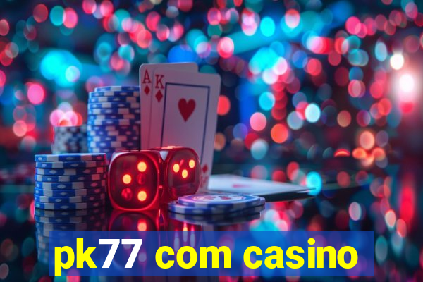 pk77 com casino