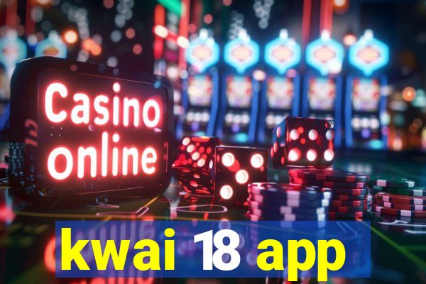 kwai 18 app