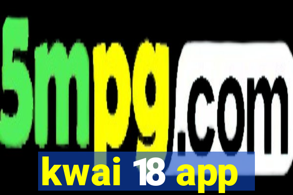 kwai 18 app