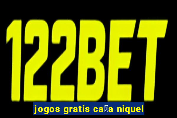 jogos gratis ca莽a niquel