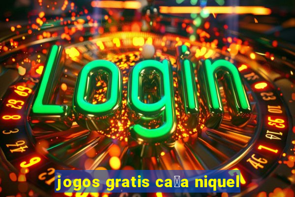 jogos gratis ca莽a niquel