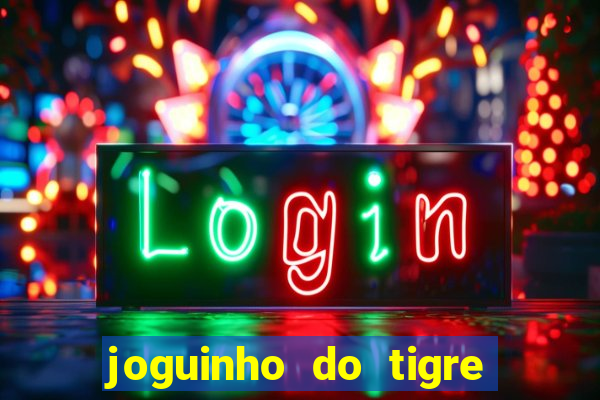 joguinho do tigre 茅 confi谩vel