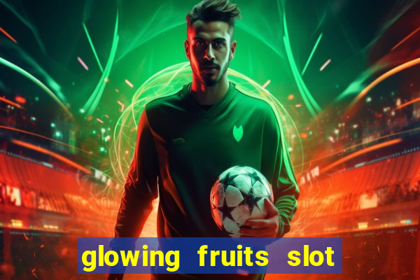 glowing fruits slot free play