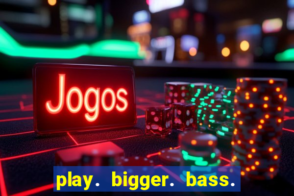 play. bigger. bass. bonanza. slots.