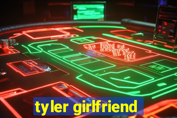 tyler girlfriend