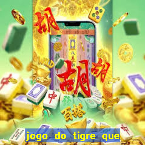 jogo do tigre que dar dinheiro