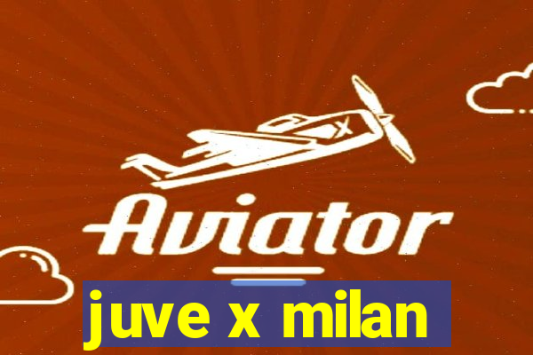 juve x milan