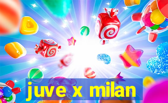 juve x milan