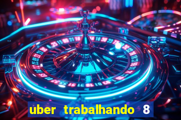 uber trabalhando 8 horas por dia